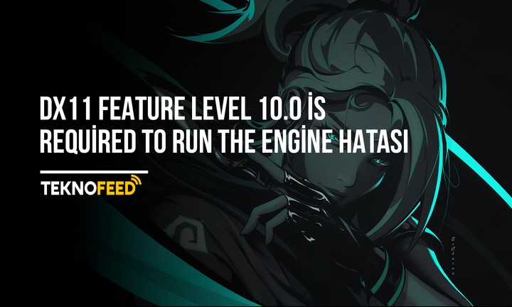 DX11 feature Level 10.0 is required to run the Engine Hatası