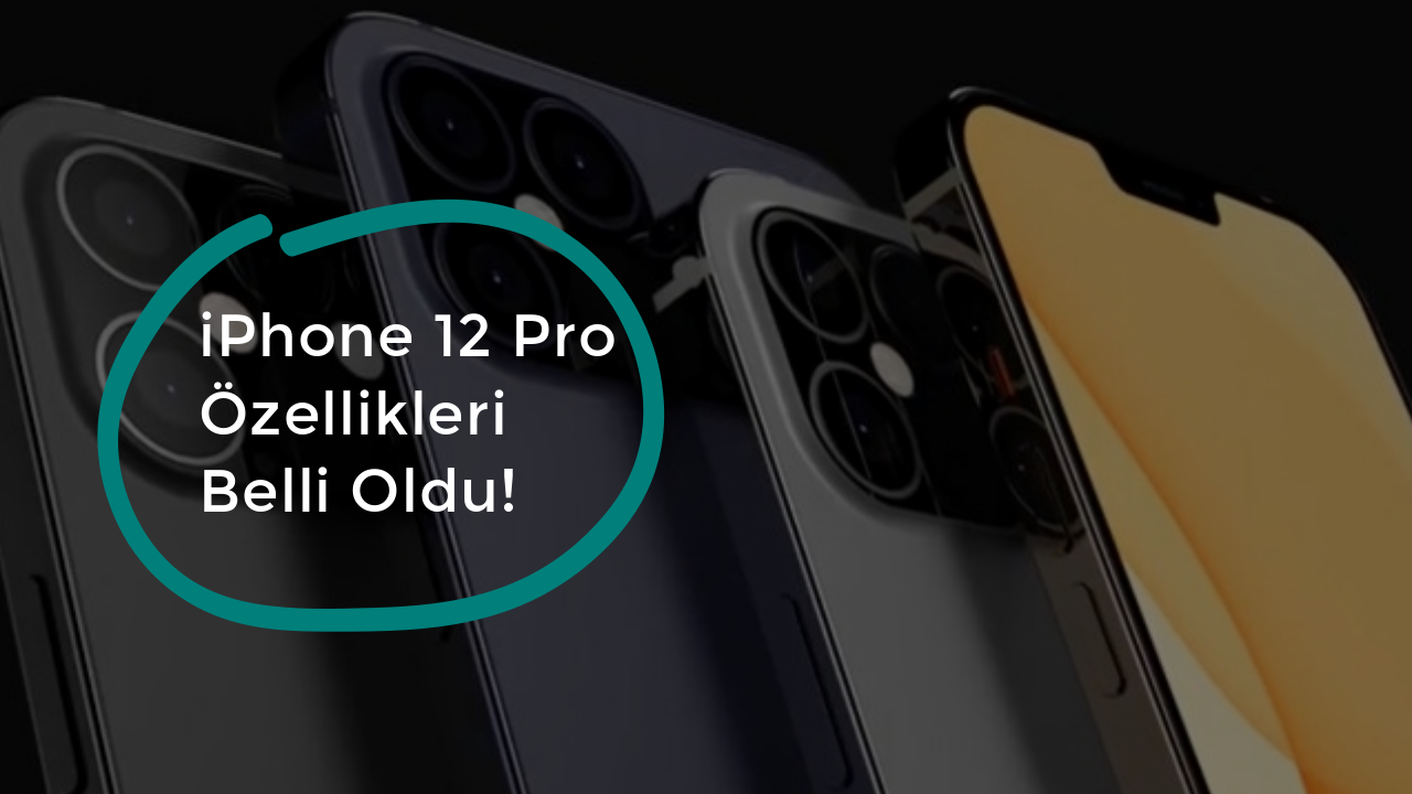 iPhone 12 Pro Özellikleri Belli Oldu!